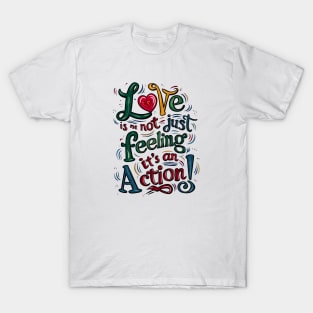 Love is not just felling it's an action T-Shirt